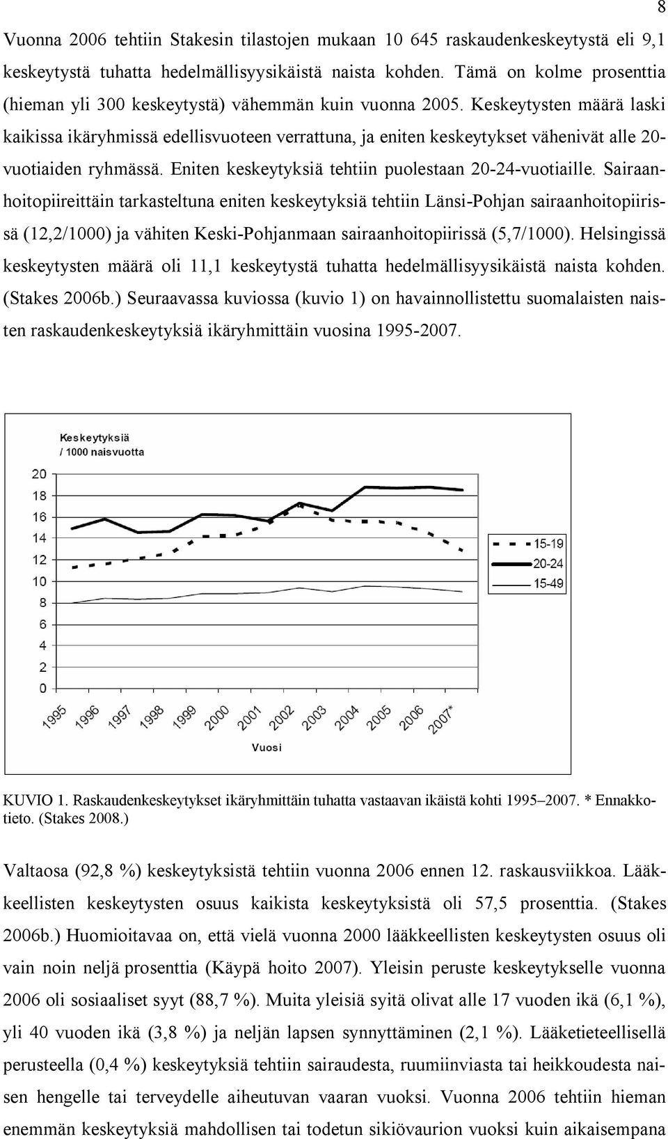 Keskeytysten määrä laski kaikissa ikäryhmissä edellisvuoteen verrattuna, ja eniten keskeytykset vähenivät alle 2- vuotiaiden ryhmässä. Eniten keskeytyksiä tehtiin puolestaan 2-24-vuotiaille.