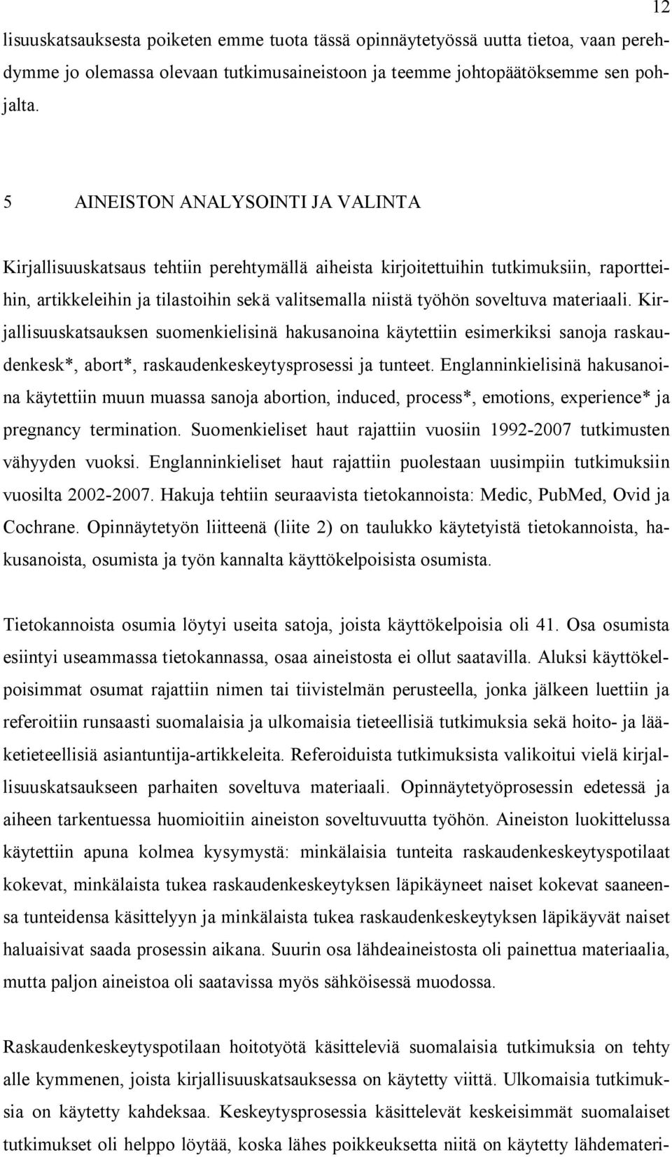 materiaali. Kirjallisuuskatsauksen suomenkielisinä hakusanoina käytettiin esimerkiksi sanoja raskaudenkesk*, abort*, raskaudenkeskeytysprosessi ja tunteet.