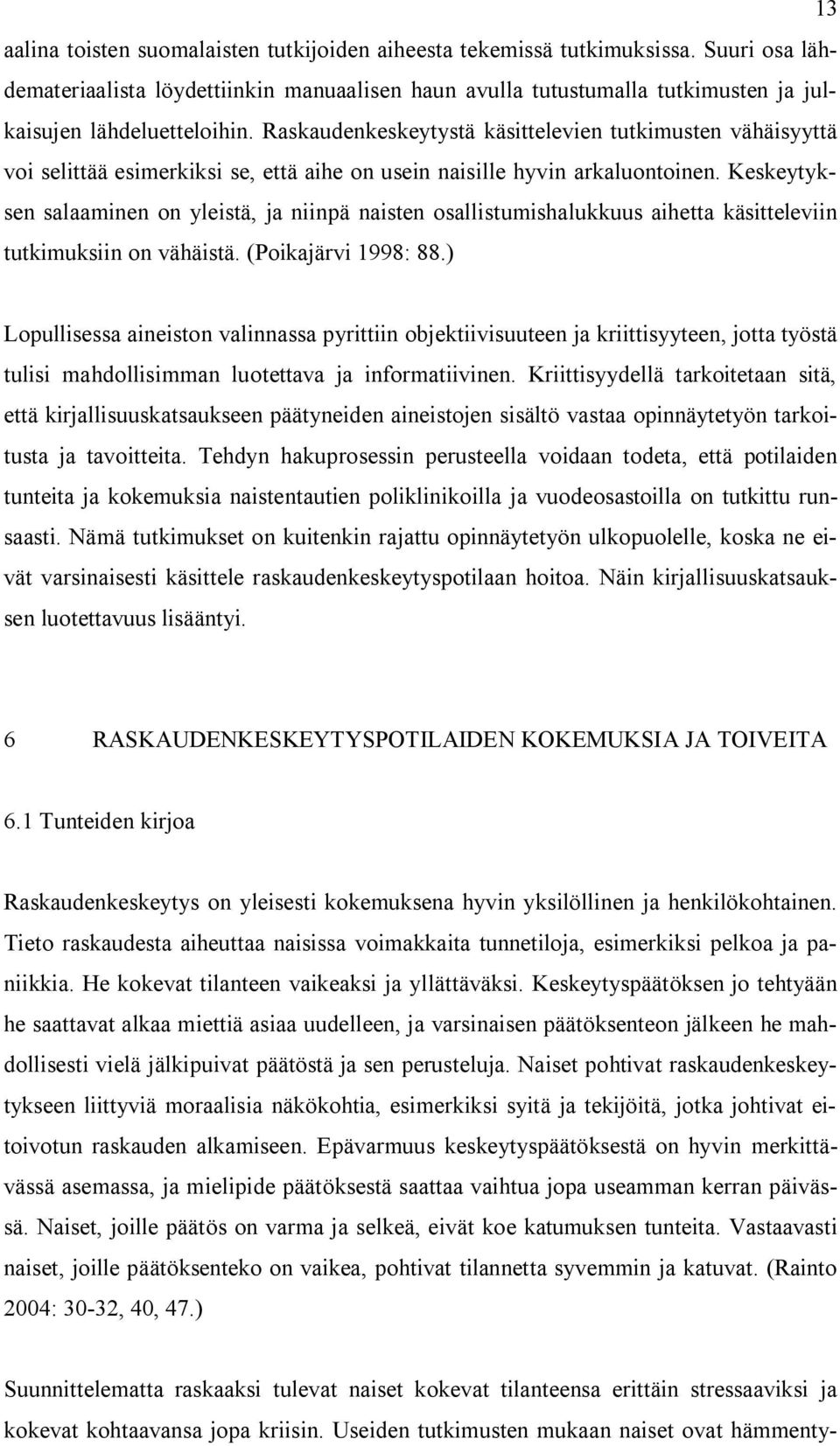 Raskaudenkeskeytystä käsittelevien tutkimusten vähäisyyttä voi selittää esimerkiksi se, että aihe on usein naisille hyvin arkaluontoinen.