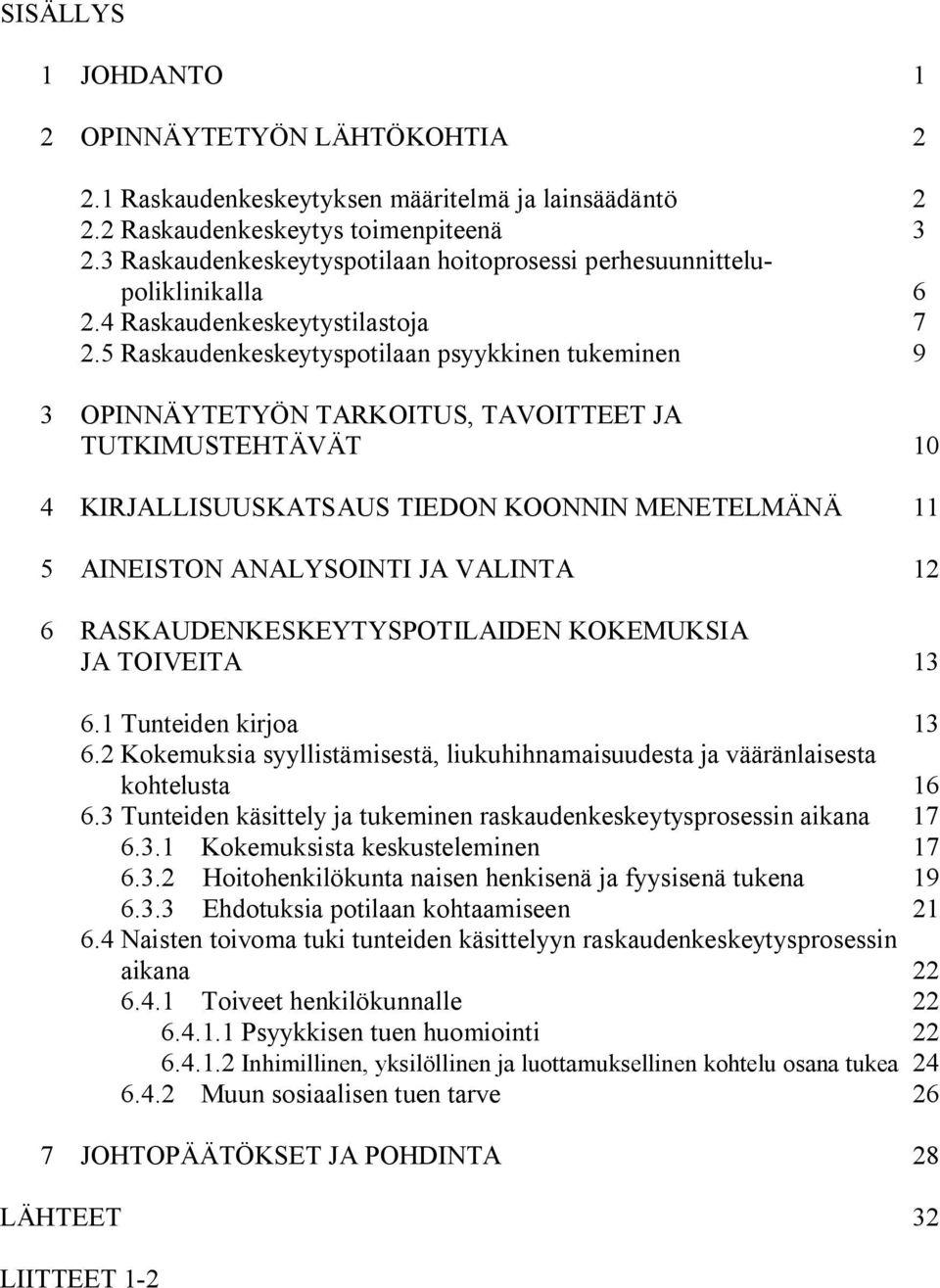 5 Raskaudenkeskeytyspotilaan psyykkinen tukeminen 9 3 OPINNÄYTETYÖN TARKOITUS, TAVOITTEET JA TUTKIMUSTEHTÄVÄT 1 4 KIRJALLISUUSKATSAUS TIEDON KOONNIN MENETELMÄNÄ 11 5 AINEISTON ANALYSOINTI JA VALINTA