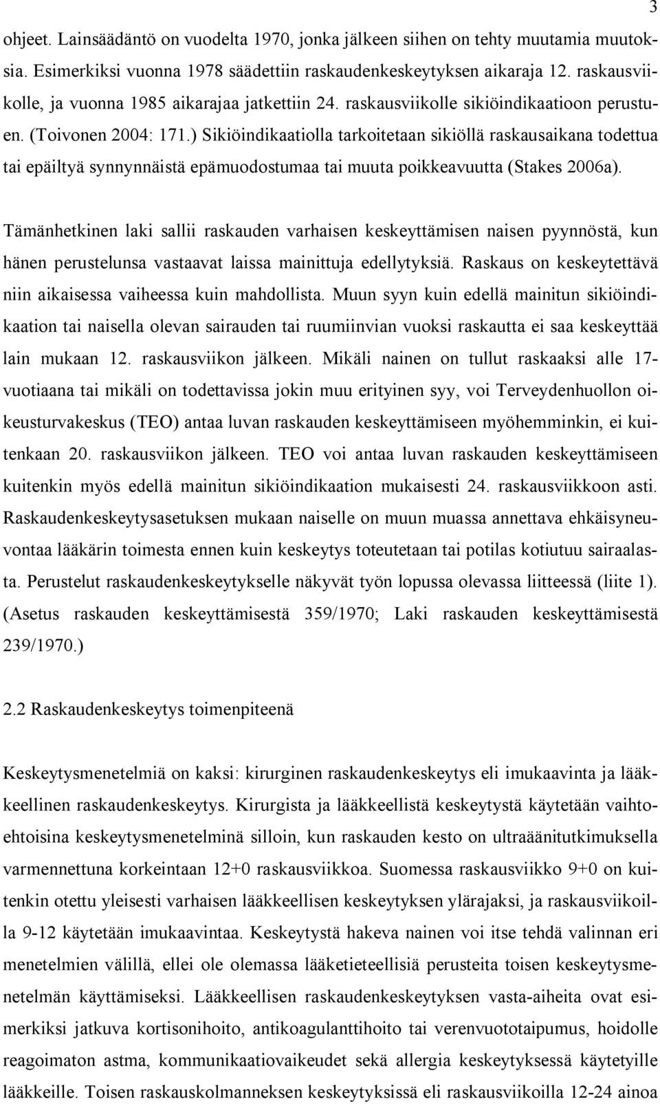 ) Sikiöindikaatiolla tarkoitetaan sikiöllä raskausaikana todettua tai epäiltyä synnynnäistä epämuodostumaa tai muuta poikkeavuutta (Stakes 26a).