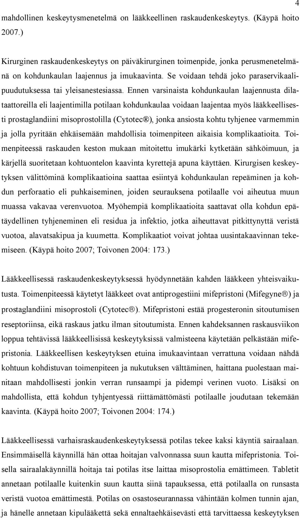 Se voidaan tehdä joko paraservikaalipuudutuksessa tai yleisanestesiassa.