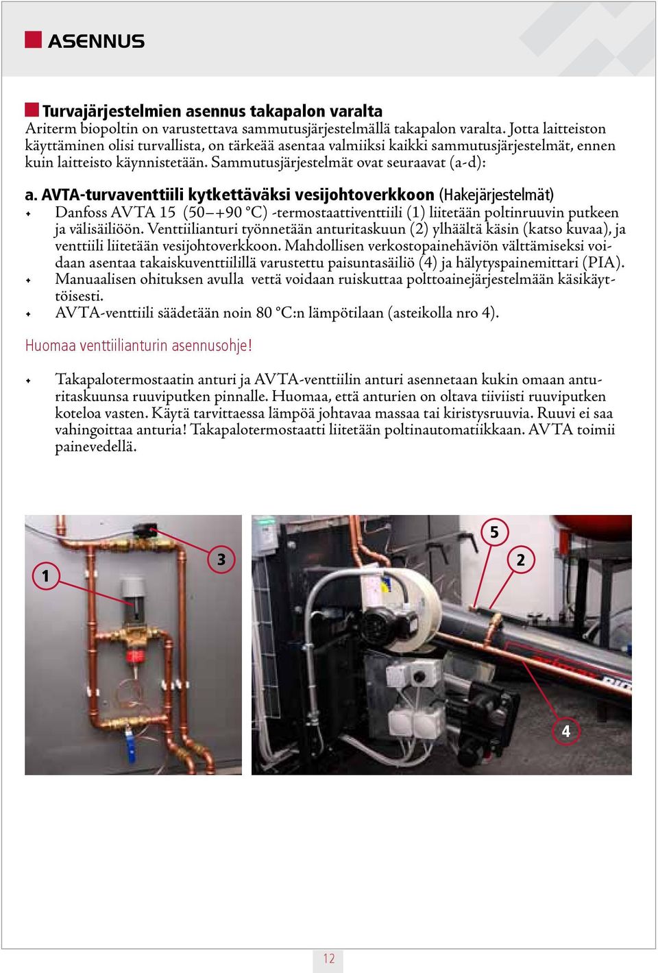 AVTA-turvaventtiili kytkettäväksi vesijohtoverkkoon (Hakejärjestelmät) Danfoss AVTA 5 (50 +90 C) -termostaattiventtiili () liitetään poltinruuvin putkeen ja välisäiliöön.