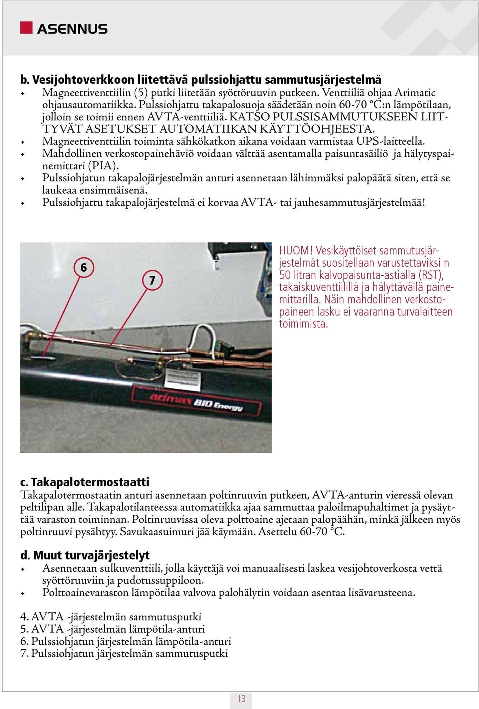 Magneettiventtiilin toiminta sähkökatkon aikana voidaan varmistaa UPS-laitteella. Mahdollinen verkostopainehäviö voidaan välttää asentamalla paisuntasäiliö ja hälytyspainemittari (PIA).