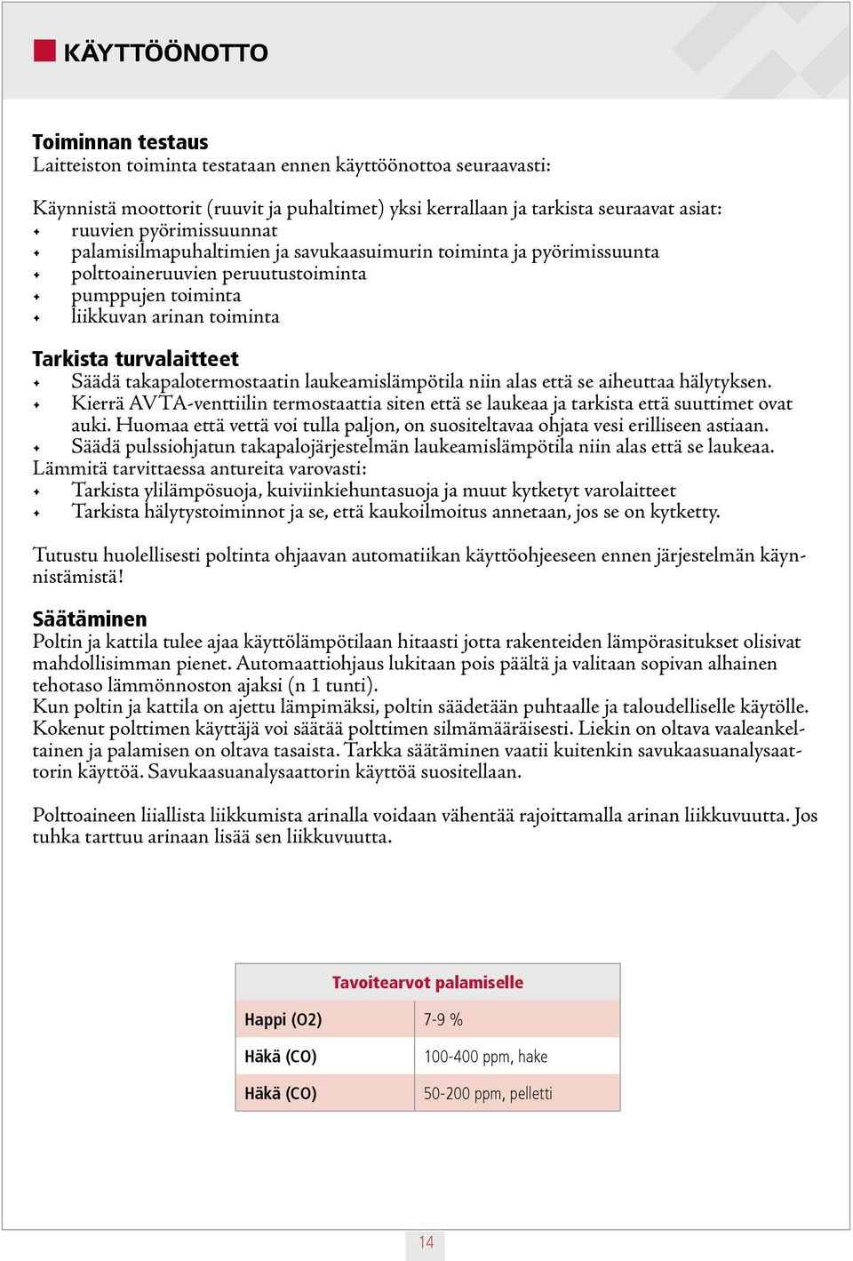 takapalotermostaatin laukeamislämpötila niin alas että se aiheuttaa hälytyksen. Kierrä AVTA-venttiilin termostaattia siten että se laukeaa ja tarkista että suuttimet ovat auki.