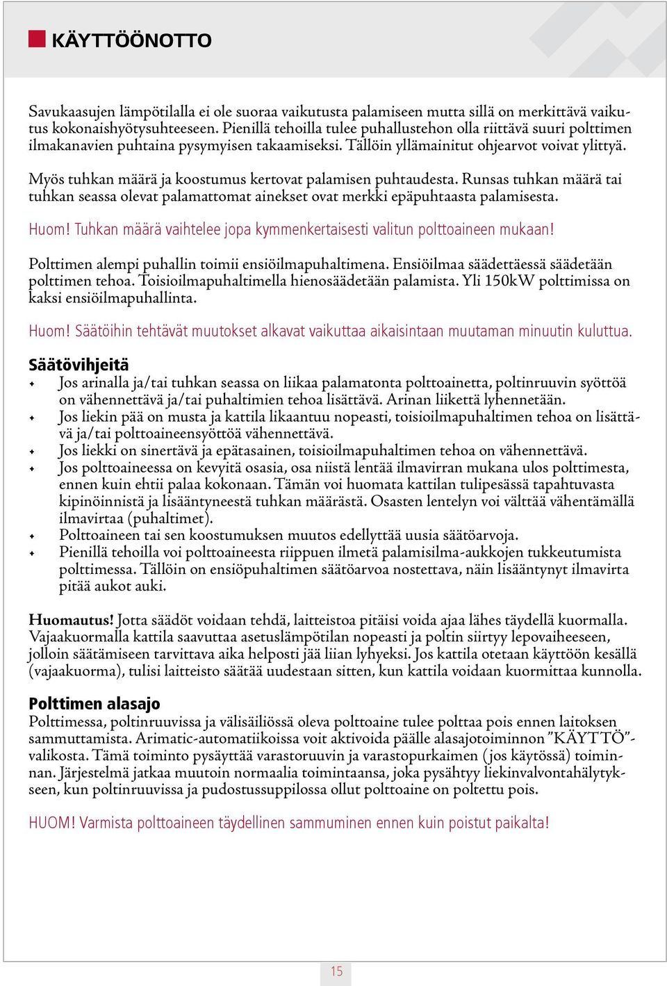 Myös tuhkan määrä ja koostumus kertovat palamisen puhtaudesta. Runsas tuhkan määrä tai tuhkan seassa olevat palamattomat ainekset ovat merkki epäpuhtaasta palamisesta. Huom!