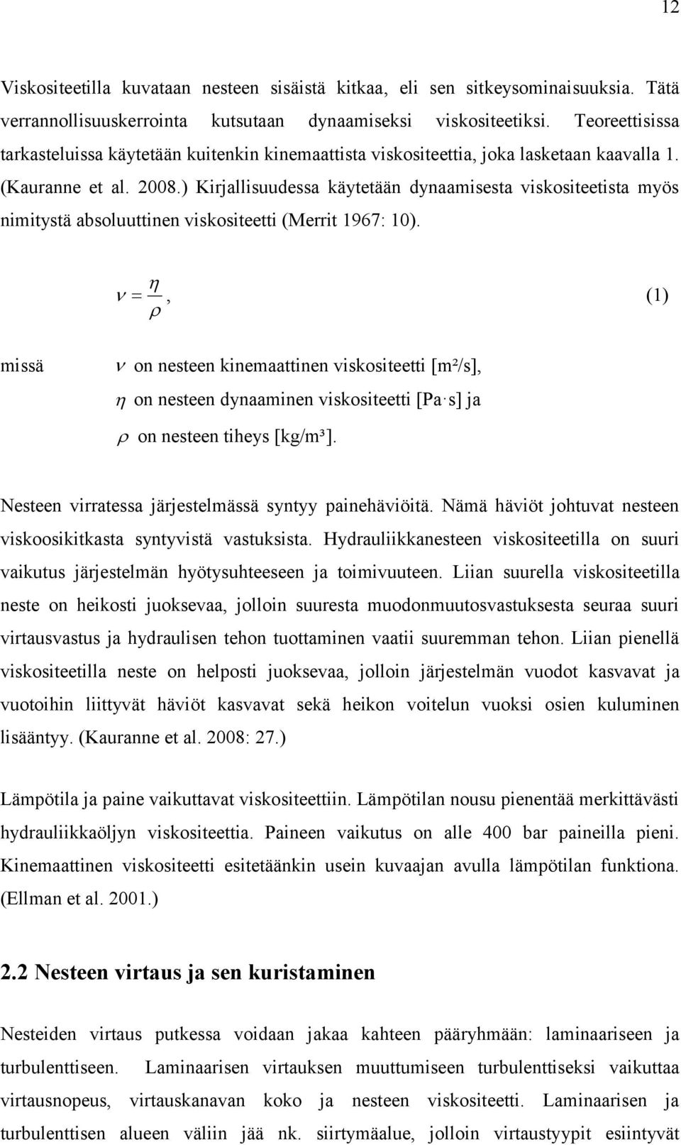 ) Kirjallisuudessa käytetään dynaamisesta viskositeetista myös nimitystä absoluuttinen viskositeetti (Merrit 1967: 10).