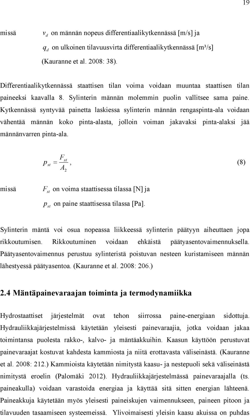 Kytkennässä syntyvää painetta laskiessa sylinterin männän rengaspinta-ala voidaan vähentää männän koko pinta-alasta, jolloin voiman jakavaksi pinta-alaksi jää männänvarren pinta-ala.