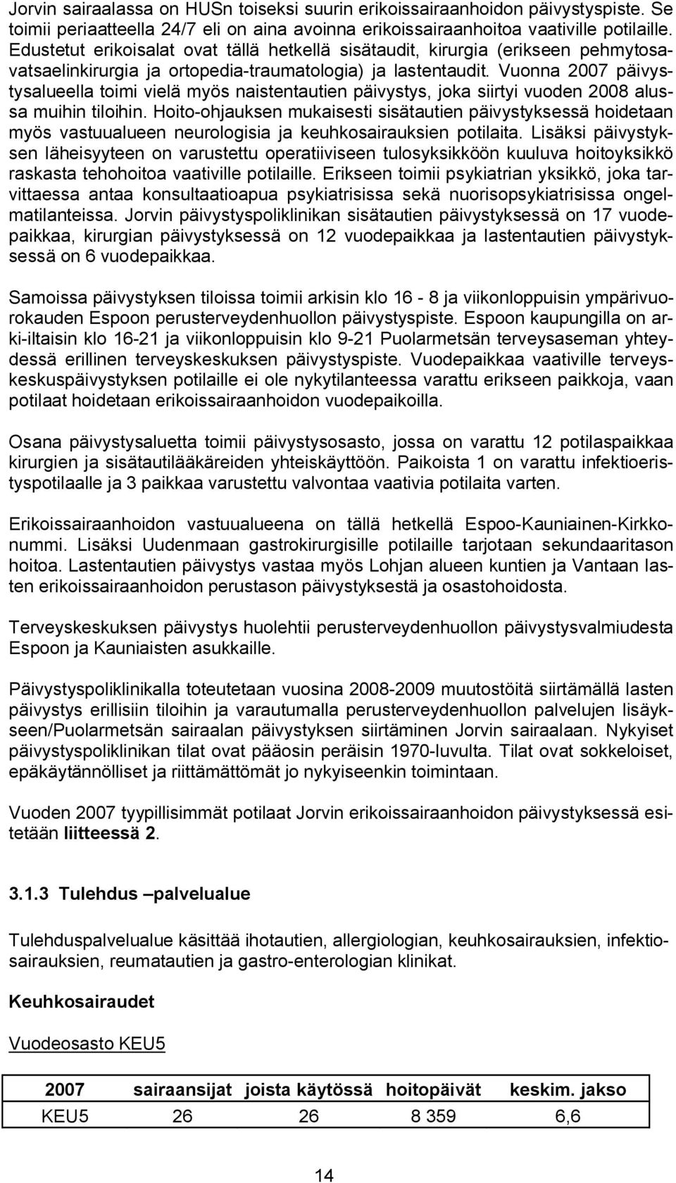 Vuonna 2007 päivystysalueella toimi vielä myös naistentautien päivystys, joka siirtyi vuoden 2008 alussa muihin tiloihin.