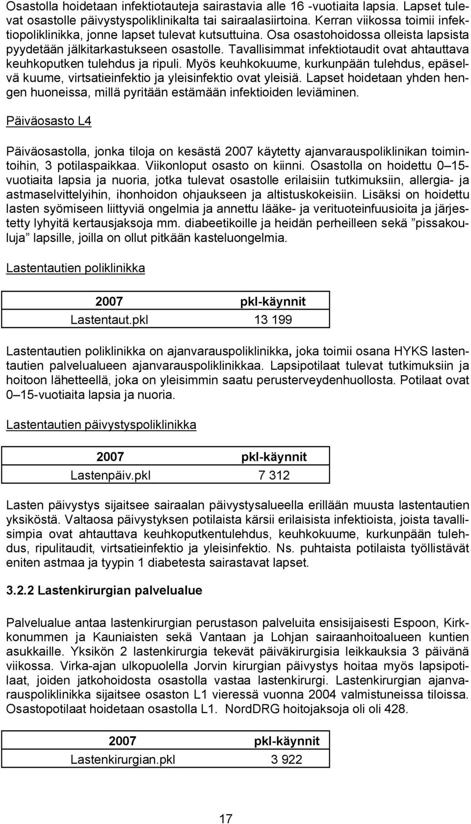 Tavallisimmat infektiotaudit ovat ahtauttava keuhkoputken tulehdus ja ripuli. Myös keuhkokuume, kurkunpään tulehdus, epäselvä kuume, virtsatieinfektio ja yleisinfektio ovat yleisiä.