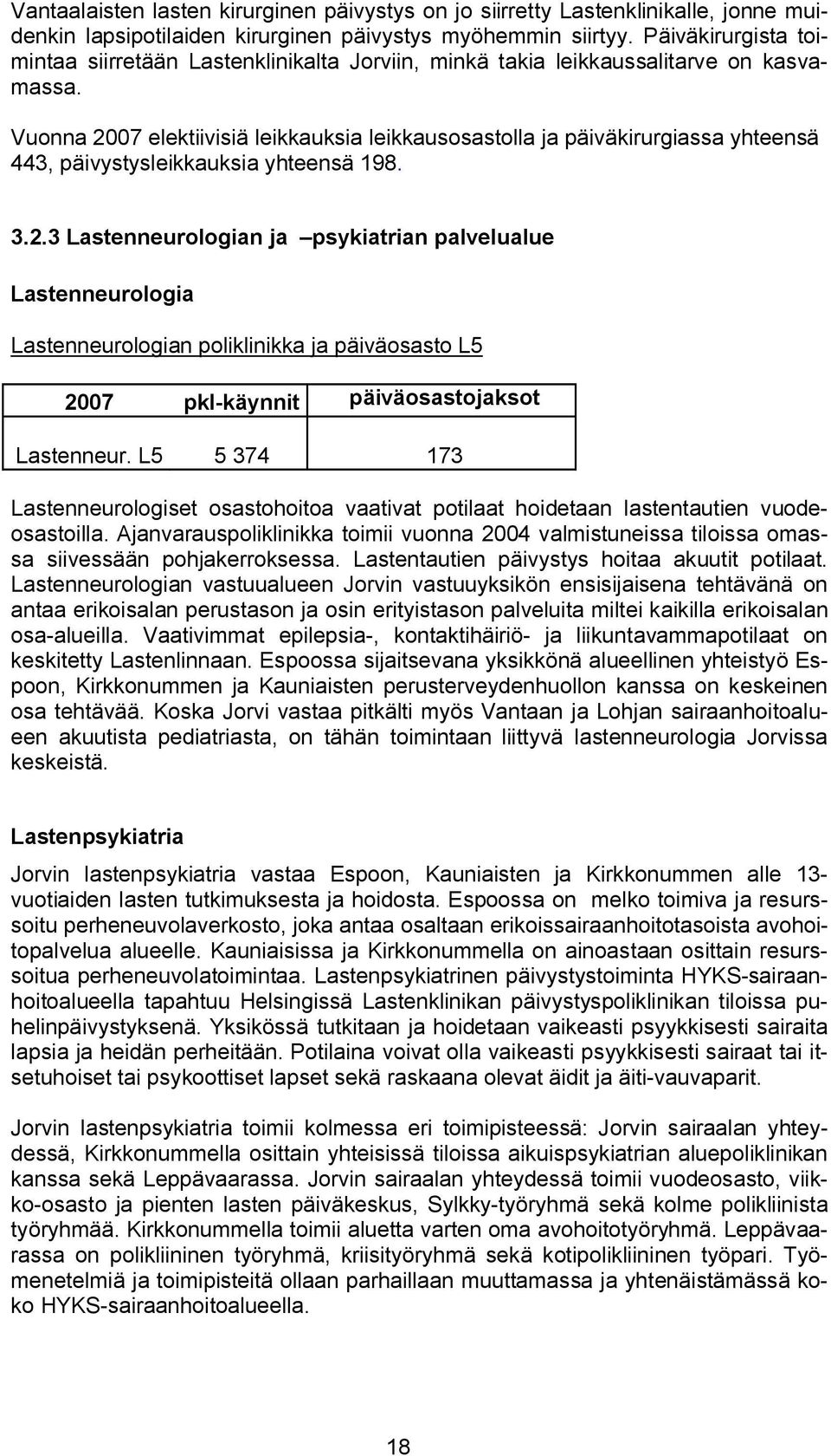 Vuonna 2007 elektiivisiä leikkauksia leikkausosastolla ja päiväkirurgiassa yhteensä 443, päivystysleikkauksia yhteensä 198. 3.2.3 Lastenneurologian ja psykiatrian palvelualue Lastenneurologia Lastenneurologian poliklinikka ja päiväosasto L5 2007 pkl käynnit päiväosastojaksot Lastenneur.