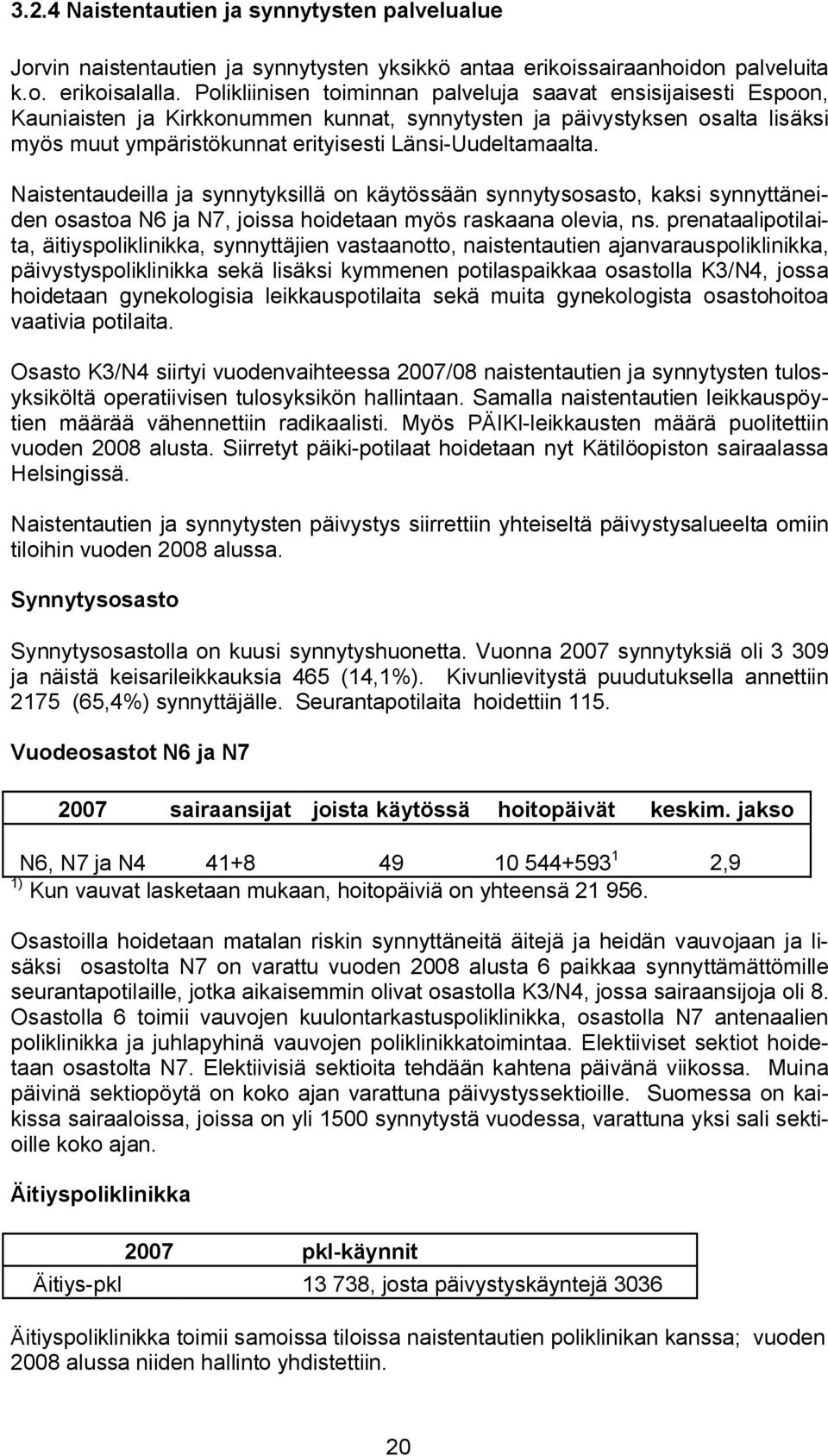 Uudeltamaalta. Naistentaudeilla ja synnytyksillä on käytössään synnytysosasto, kaksi synnyttäneiden osastoa N6 ja N7, joissa hoidetaan myös raskaana olevia, ns.