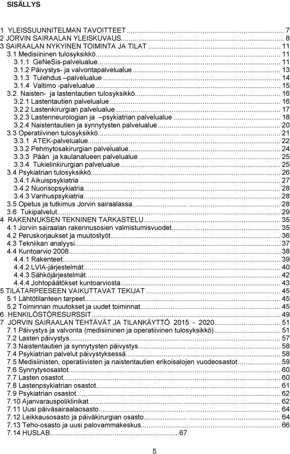 2.3 Lastenneurologian ja psykiatrian palvelualue... 18 3.2.4 Naistentautien ja synnytysten palvelualue... 20 3.3 Operatiivinen tulosyksikkö...... 21 3.3.1 ATEK palvelualue... 22 3.3.2 Pehmytosakirurgian palvelualue.