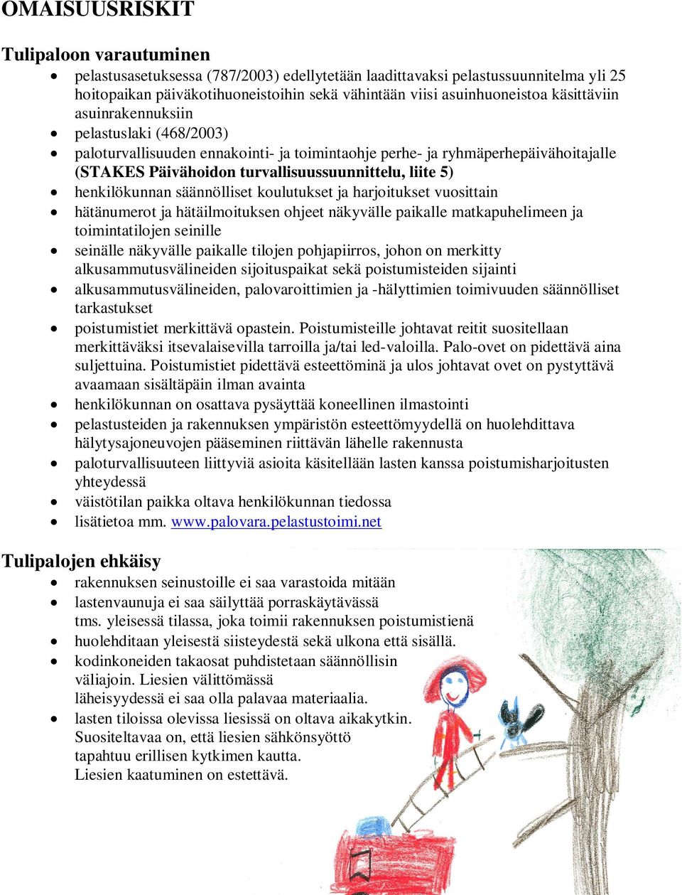 henkilökunnan säännölliset koulutukset ja harjoitukset vuosittain hätänumerot ja hätäilmoituksen ohjeet näkyvälle paikalle matkapuhelimeen ja toimintatilojen seinille seinälle näkyvälle paikalle