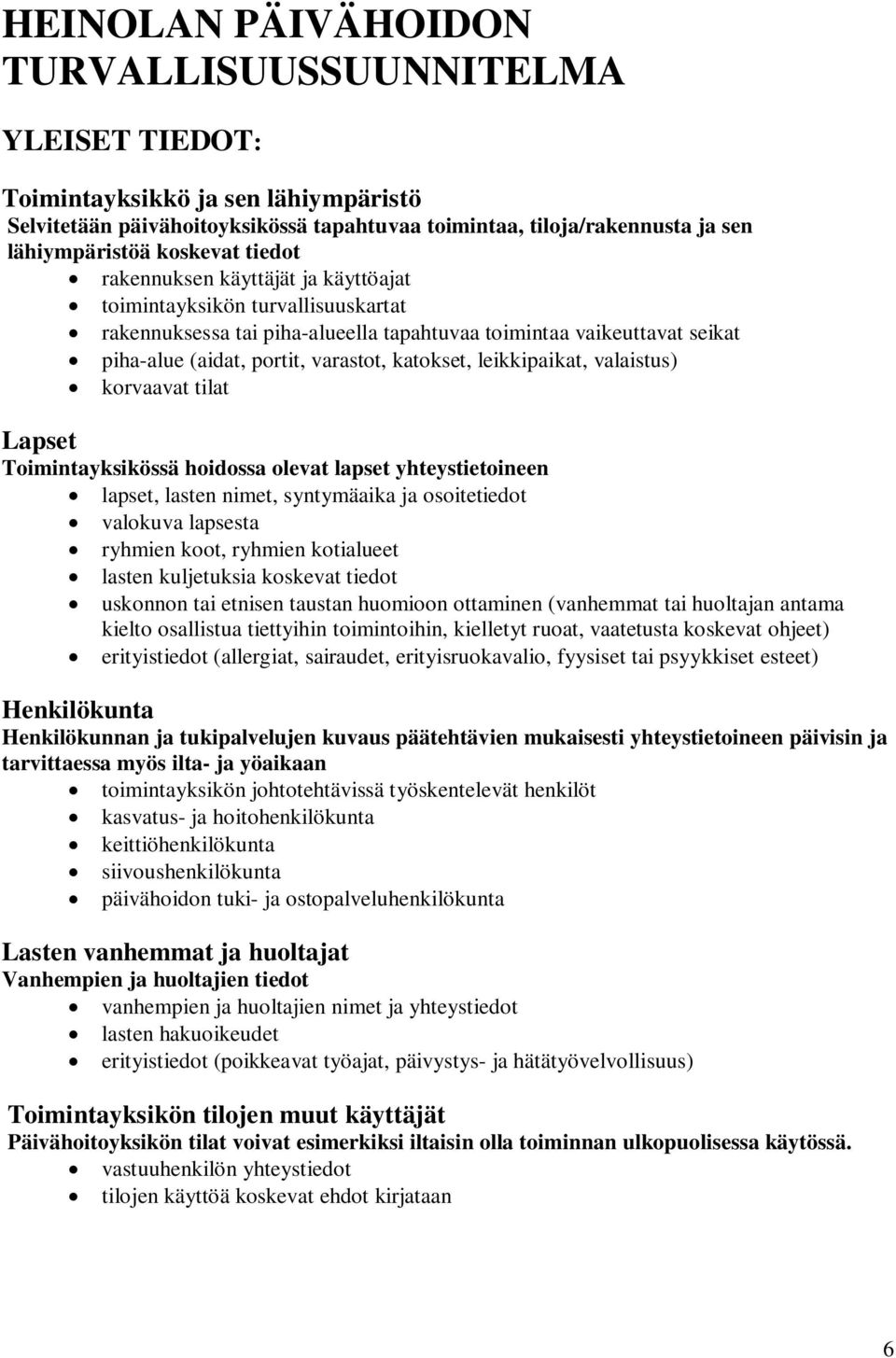 katokset, leikkipaikat, valaistus) korvaavat tilat Lapset Toimintayksikössä hoidossa olevat lapset yhteystietoineen lapset, lasten nimet, syntymäaika ja osoitetiedot valokuva lapsesta ryhmien koot,