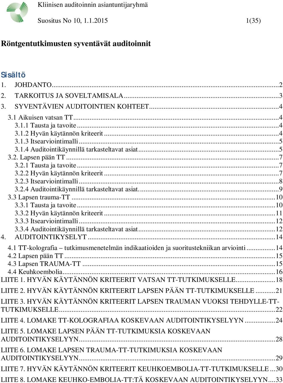 2.4 Auditointikäynnillä tarkasteltavat asiat.... 9 3.3 Lapsen trauma-tt... 10 3.3.1 Tausta ja tavoite... 10 3.3.2 Hyvän käytännön kriteerit... 11 3.3.3 Itsearviointimalli... 12 3.3.4 Auditointikäynnillä tarkasteltavat asiat... 12 4.