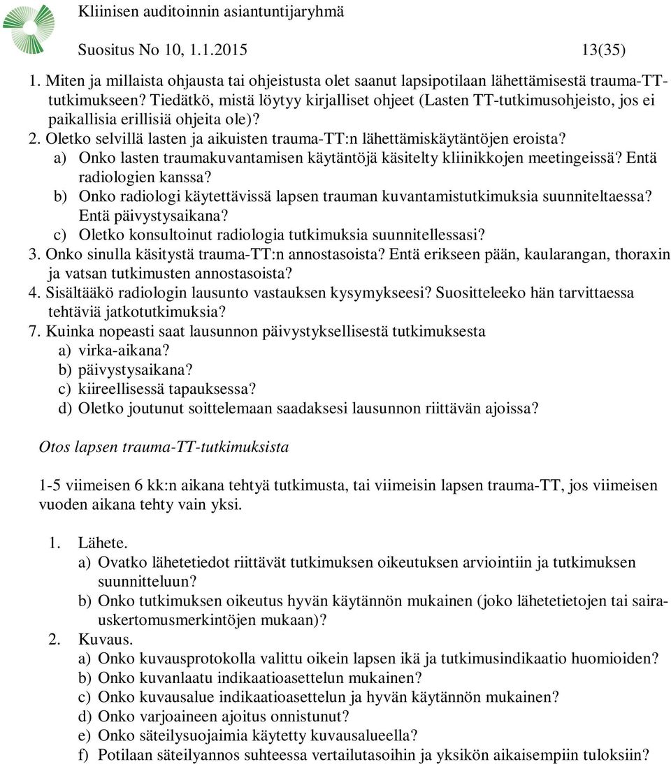 a) Onko lasten traumakuvantamisen käytäntöjä käsitelty kliinikkojen meetingeissä? Entä radiologien kanssa? b) Onko radiologi käytettävissä lapsen trauman kuvantamistutkimuksia suunniteltaessa?