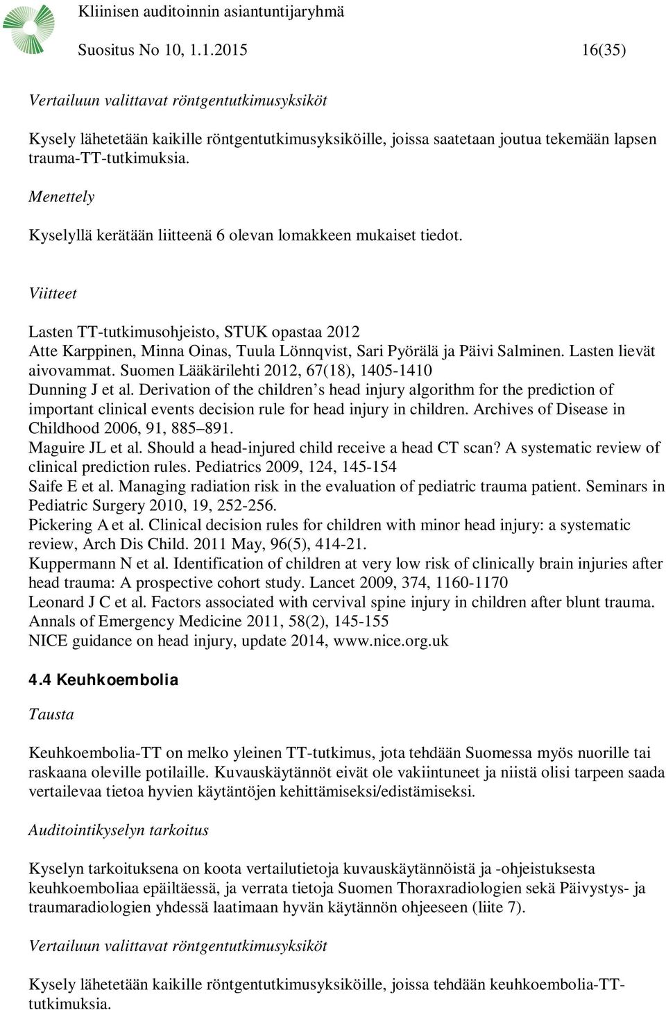 Viitteet Lasten TT-tutkimusohjeisto, STUK opastaa 2012 Atte Karppinen, Minna Oinas, Tuula Lönnqvist, Sari Pyörälä ja Päivi Salminen. Lasten lievät aivovammat.