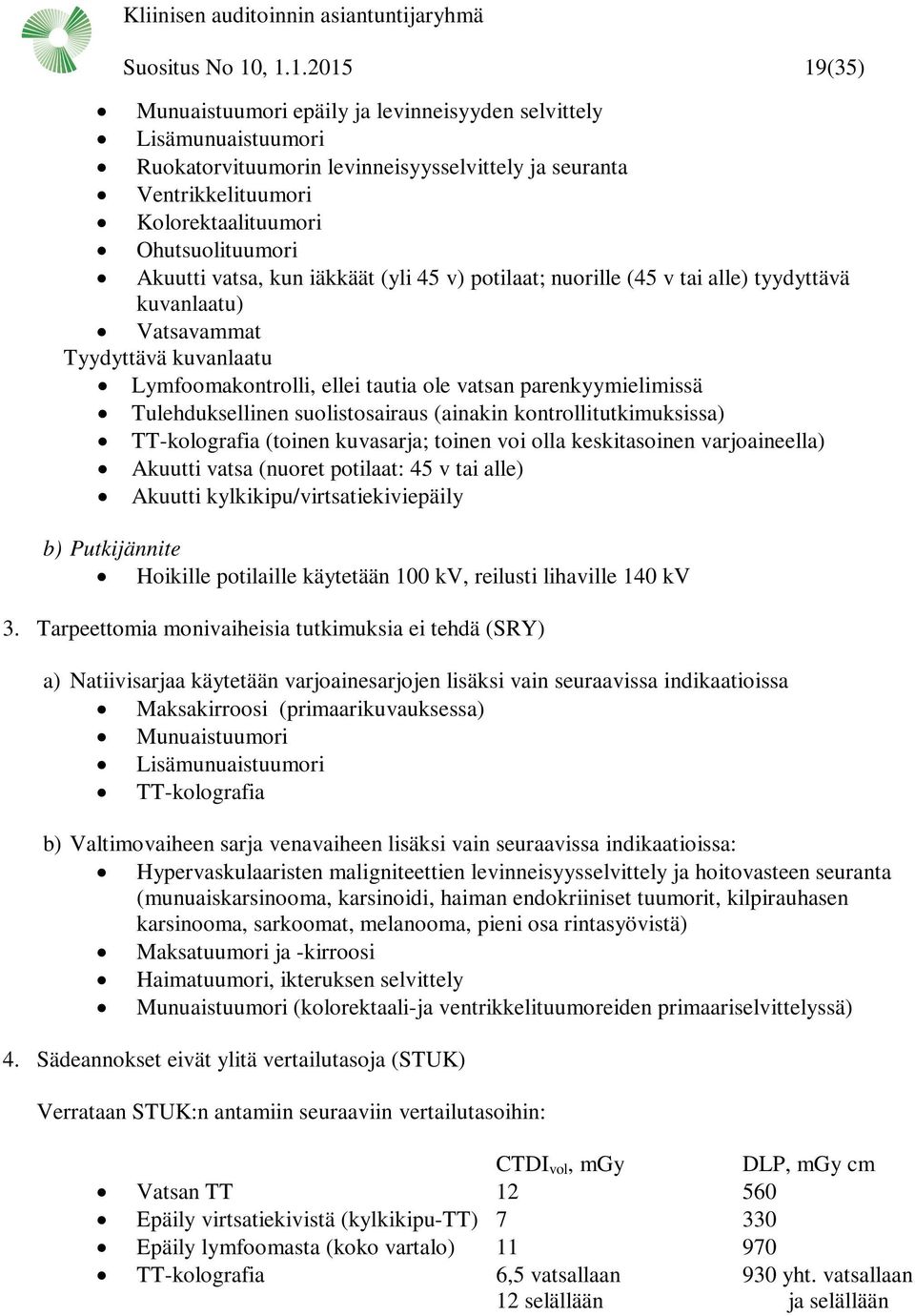 Akuutti vatsa, kun iäkkäät (yli 45 v) potilaat; nuorille (45 v tai alle) tyydyttävä kuvanlaatu) Vatsavammat Tyydyttävä kuvanlaatu Lymfoomakontrolli, ellei tautia ole vatsan parenkyymielimissä