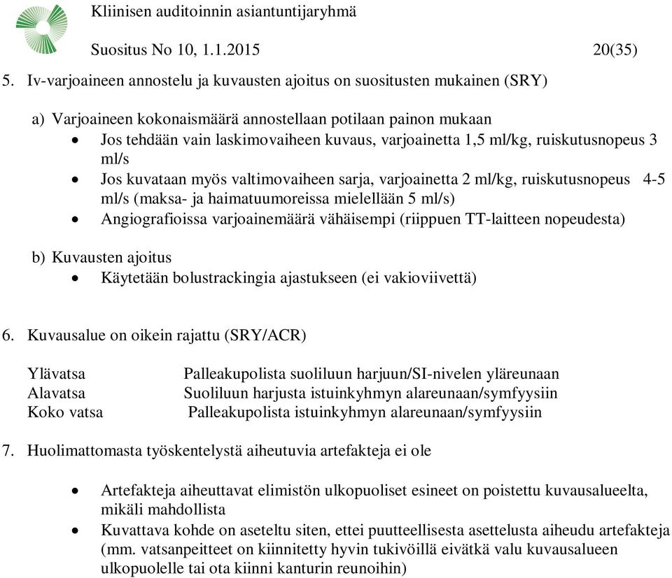 ml/kg, ruiskutusnopeus 3 ml/s Jos kuvataan myös valtimovaiheen sarja, varjoainetta 2 ml/kg, ruiskutusnopeus 4-5 ml/s (maksa- ja haimatuumoreissa mielellään 5 ml/s) Angiografioissa varjoainemäärä