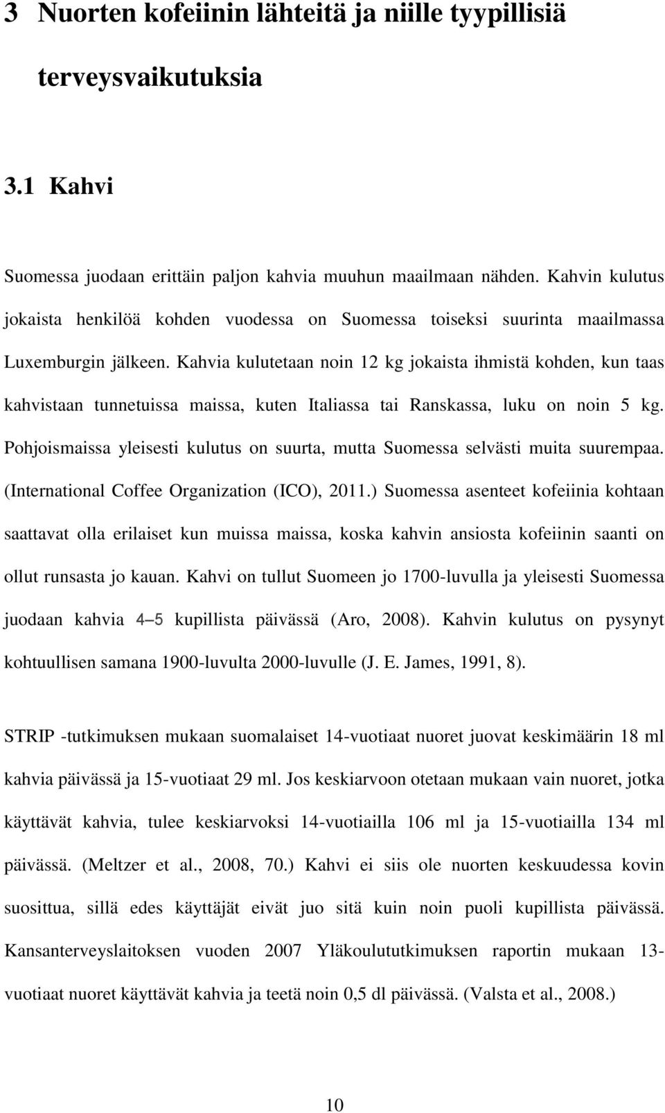 Kahvia kulutetaan noin 12 kg jokaista ihmistä kohden, kun taas kahvistaan tunnetuissa maissa, kuten Italiassa tai Ranskassa, luku on noin 5 kg.