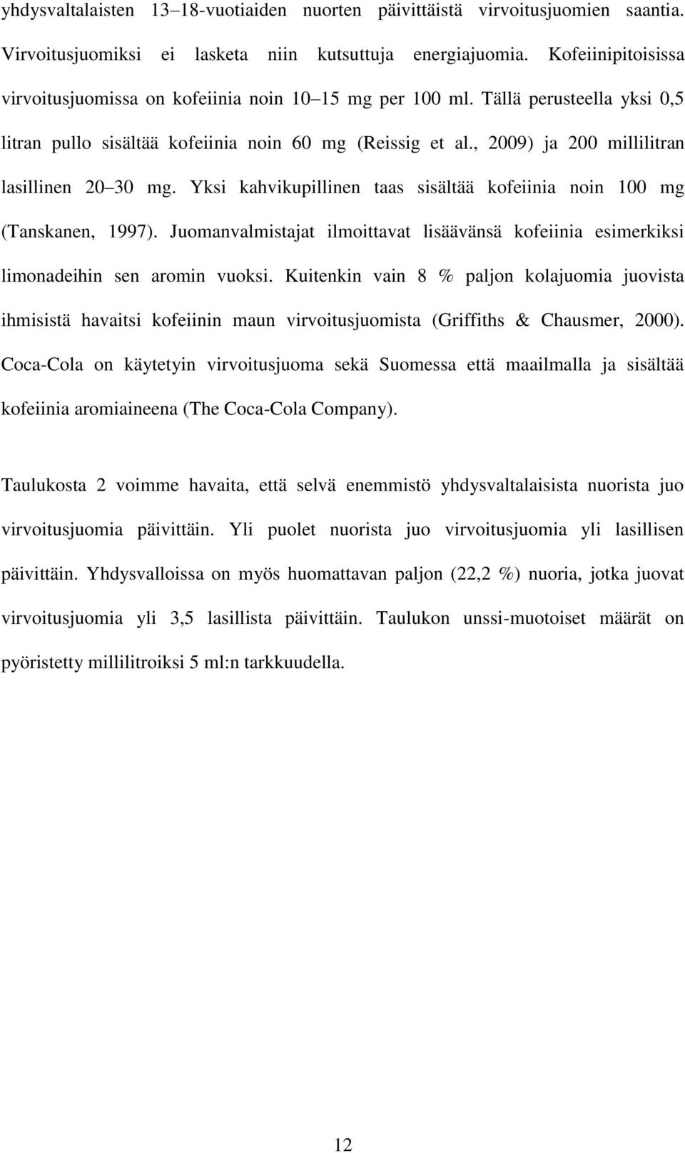 , 2009) ja 200 millilitran lasillinen 20 30 mg. Yksi kahvikupillinen taas sisältää kofeiinia noin 100 mg (Tanskanen, 1997).