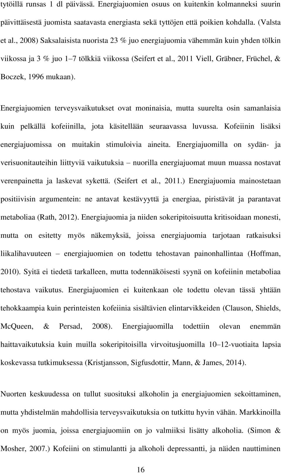 Energiajuomien terveysvaikutukset ovat moninaisia, mutta suurelta osin samanlaisia kuin pelkällä kofeiinilla, jota käsitellään seuraavassa luvussa.