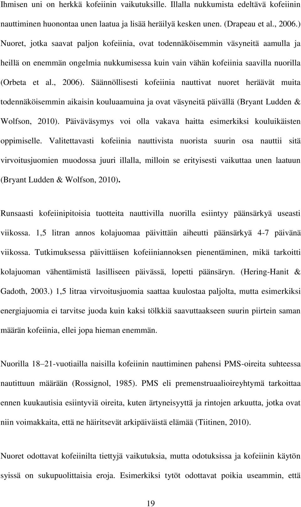 Säännöllisesti kofeiinia nauttivat nuoret heräävät muita todennäköisemmin aikaisin kouluaamuina ja ovat väsyneitä päivällä (Bryant Ludden & Wolfson, 2010).