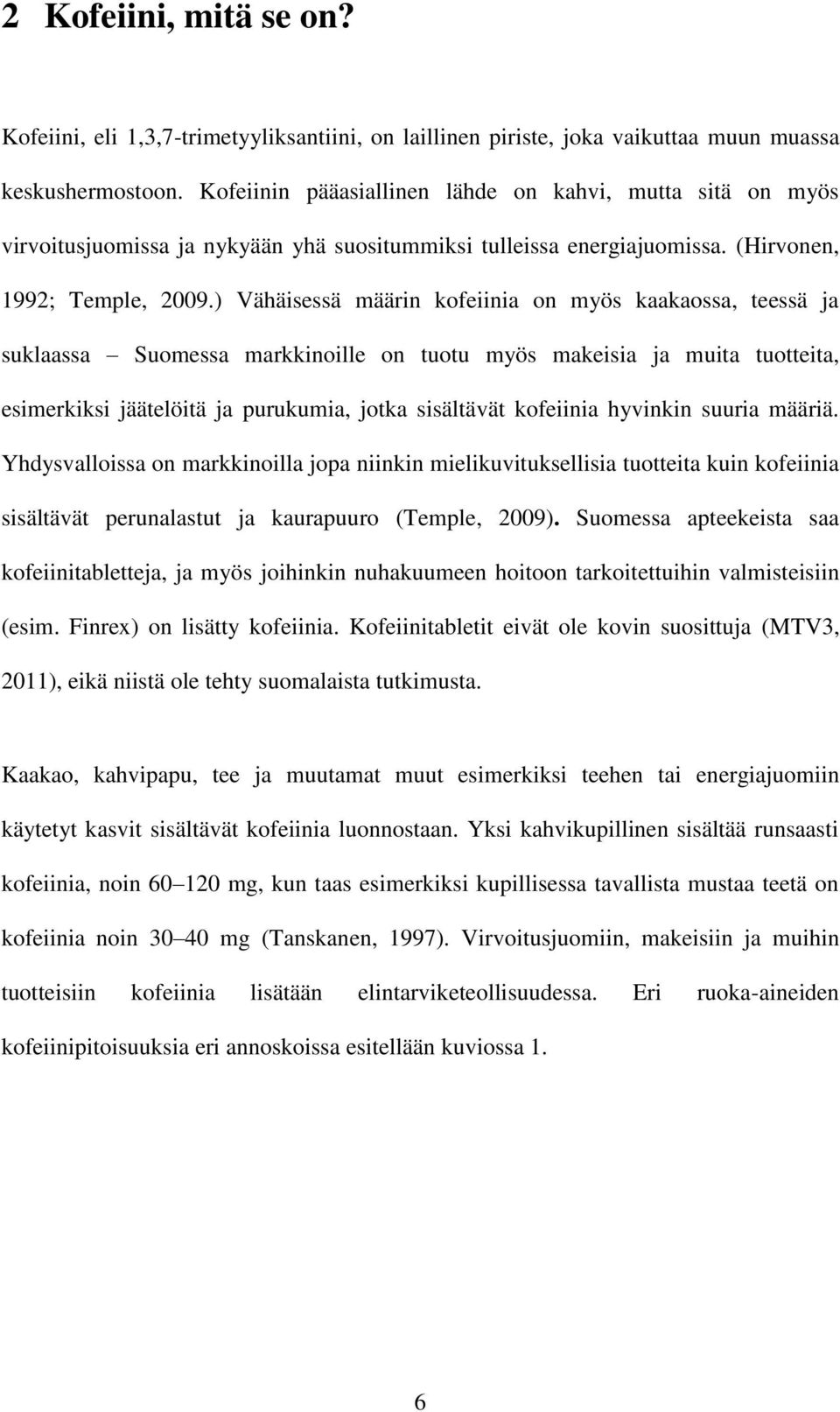 ) Vähäisessä määrin kofeiinia on myös kaakaossa, teessä ja suklaassa Suomessa markkinoille on tuotu myös makeisia ja muita tuotteita, esimerkiksi jäätelöitä ja purukumia, jotka sisältävät kofeiinia