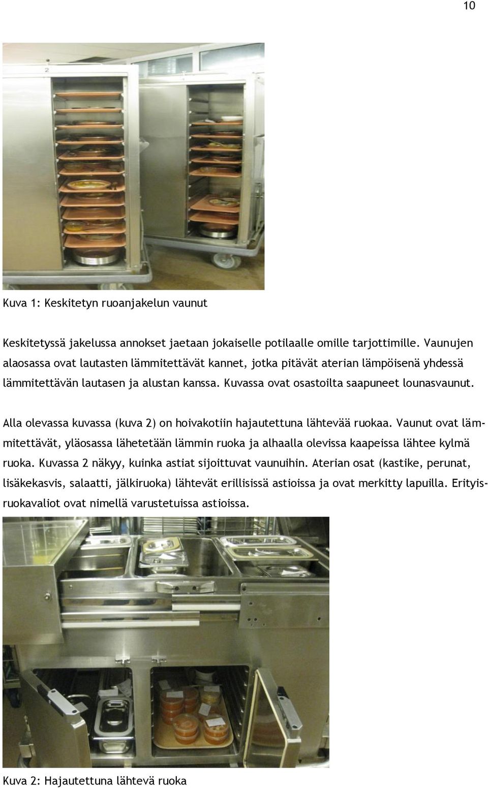 Alla olevassa kuvassa (kuva 2) on hoivakotiin hajautettuna lähtevää ruokaa. Vaunut ovat lämmitettävät, yläosassa lähetetään lämmin ruoka ja alhaalla olevissa kaapeissa lähtee kylmä ruoka.