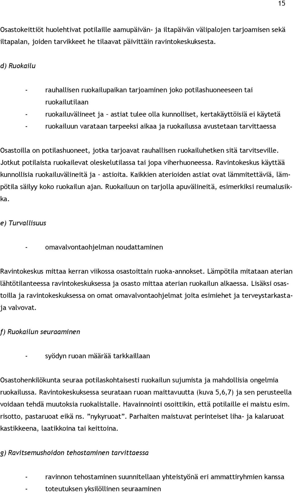 tarpeeksi aikaa ja ruokailussa avustetaan tarvittaessa Osastoilla on potilashuoneet, jotka tarjoavat rauhallisen ruokailuhetken sitä tarvitseville.