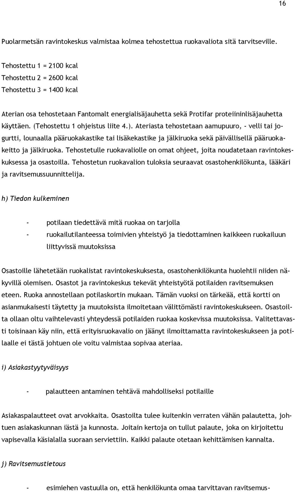 (Tehostettu 1 ohjeistus liite 4.). Ateriasta tehostetaan aamupuuro, - velli tai jogurtti, lounaalla pääruokakastike tai lisäkekastike ja jälkiruoka sekä päivällisellä pääruokakeitto ja jälkiruoka.