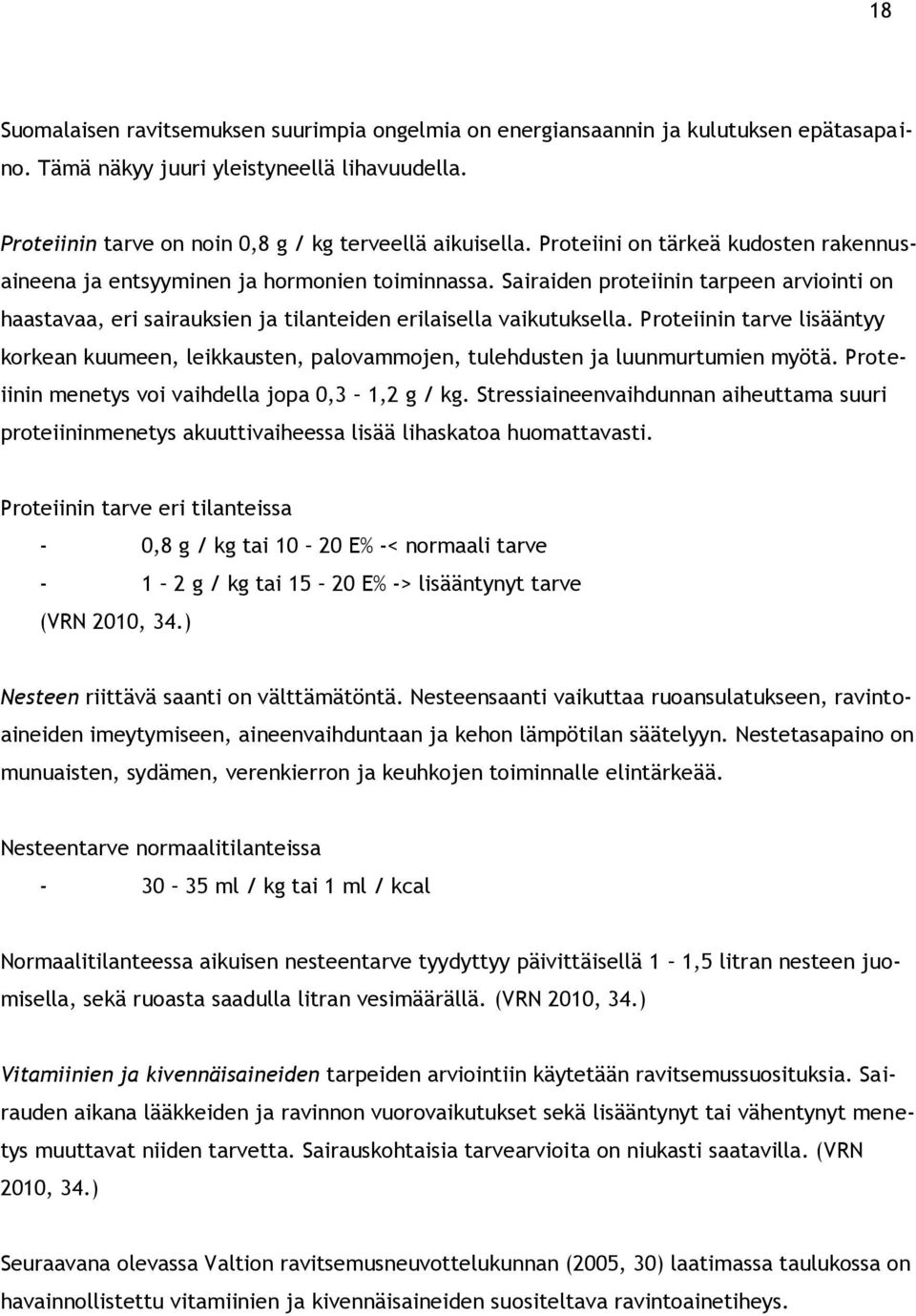 Proteiinin tarve lisääntyy korkean kuumeen, leikkausten, palovammojen, tulehdusten ja luunmurtumien myötä. Proteiinin menetys voi vaihdella jopa 0,3 1,2 g / kg.