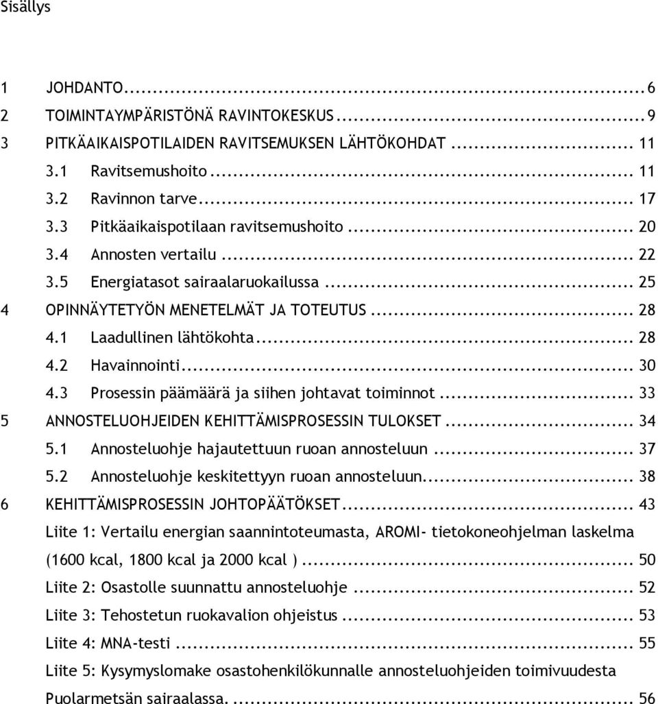 .. 30 4.3 Prosessin päämäärä ja siihen johtavat toiminnot... 33 5 ANNOSTELUOHJEIDEN KEHITTÄMISPROSESSIN TULOKSET... 34 5.1 Annosteluohje hajautettuun ruoan annosteluun... 37 5.