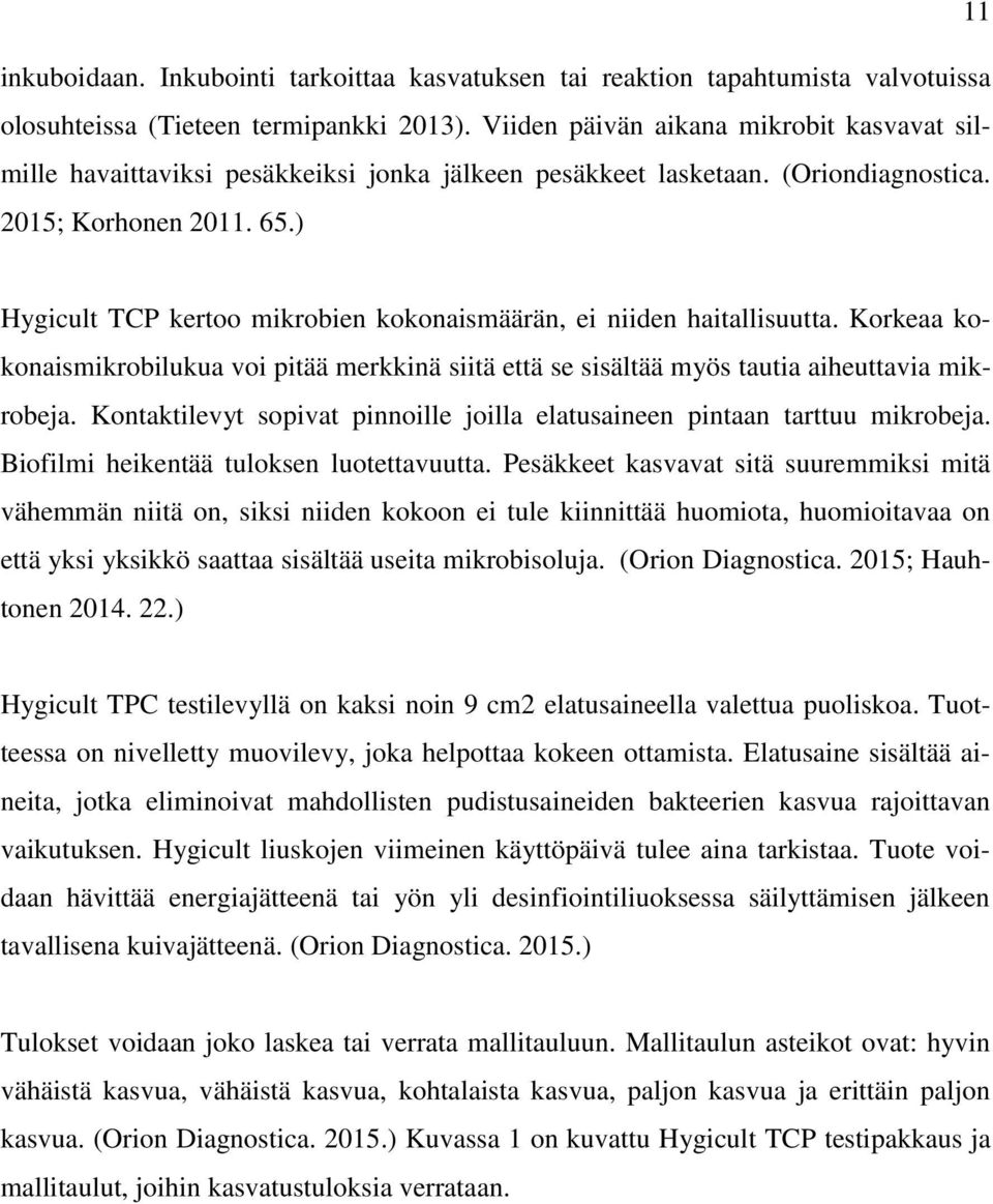 ) Hygicult TCP kertoo mikrobien kokonaismäärän, ei niiden haitallisuutta. Korkeaa kokonaismikrobilukua voi pitää merkkinä siitä että se sisältää myös tautia aiheuttavia mikrobeja.