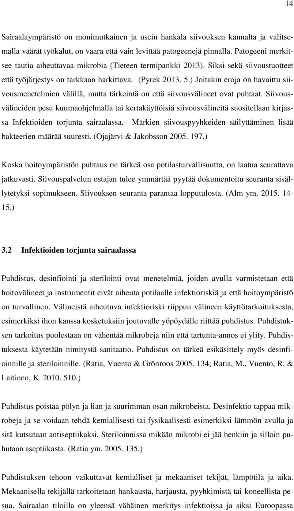 ) Joitakin eroja on havaittu siivousmenetelmien välillä, mutta tärkeintä on että siivousvälineet ovat puhtaat.