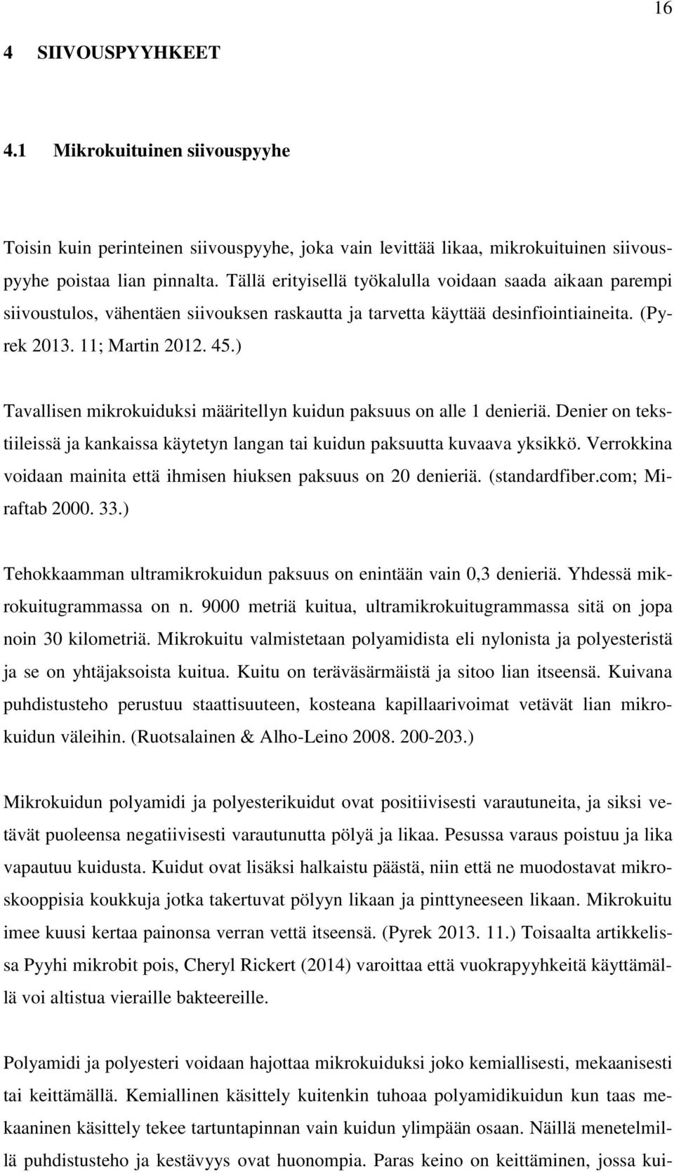 ) Tavallisen mikrokuiduksi määritellyn kuidun paksuus on alle 1 denieriä. Denier on tekstiileissä ja kankaissa käytetyn langan tai kuidun paksuutta kuvaava yksikkö.