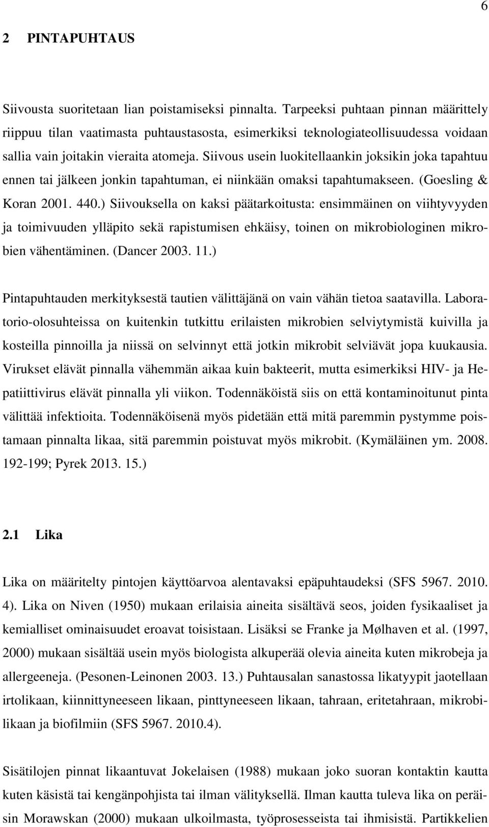 Siivous usein luokitellaankin joksikin joka tapahtuu ennen tai jälkeen jonkin tapahtuman, ei niinkään omaksi tapahtumakseen. (Goesling & Koran 2001. 440.