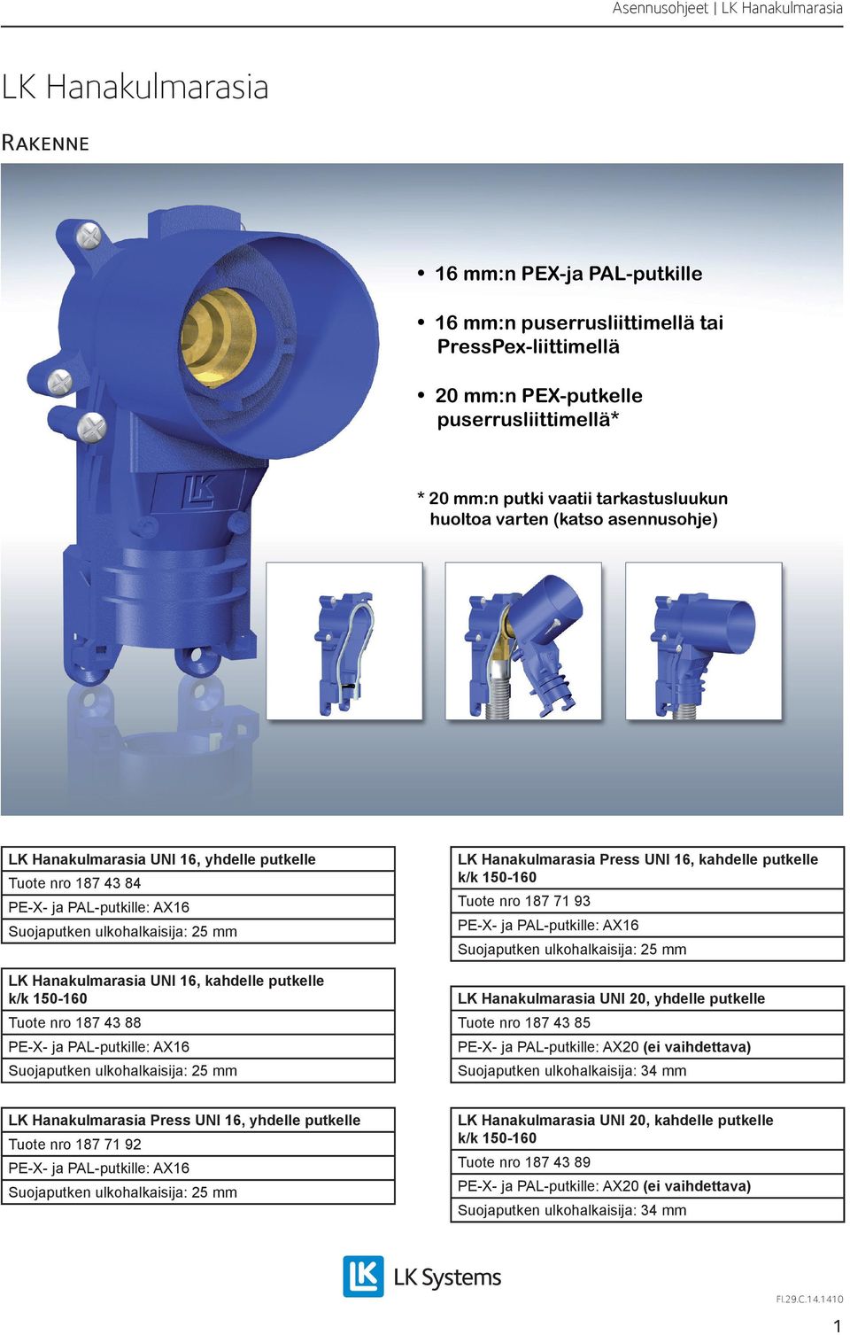 kahdelle putkelle k/k 150-160 Tuote nro 187 71 93 LK Hanakulmarasia UNI 20, yhdelle putkelle Tuote nro 187 43 85 PE-X- ja PAL-putkille: AX20 (ei vaihdettava) Suojaputken ulkohalkaisija: 34 mm LK