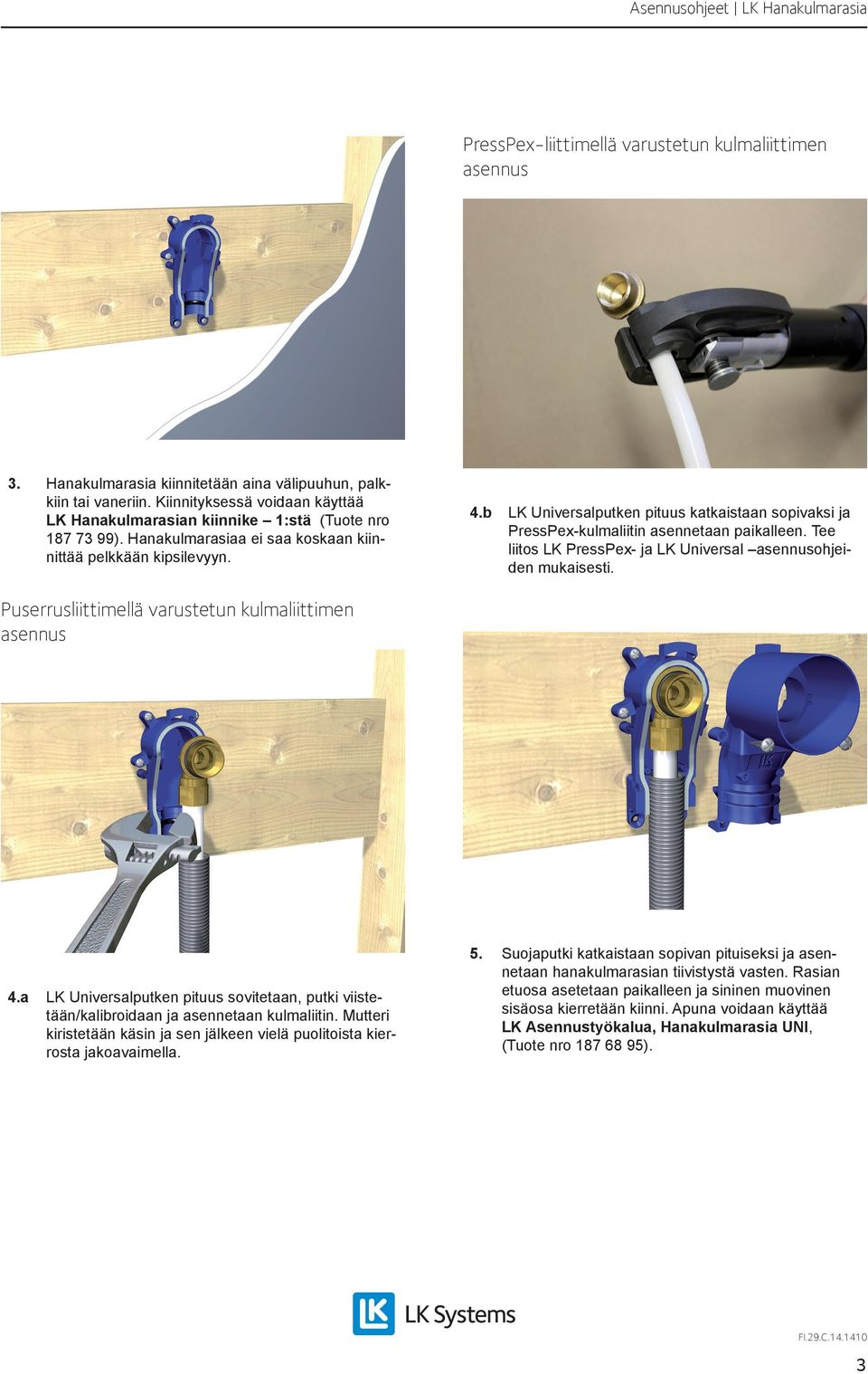 b LK Universalputken pituus katkaistaan sopivaksi ja PressPex-kulmaliitin asennetaan paikalleen. Tee liitos LK PressPex- ja LK Universal asennusohjeiden mukaisesti.