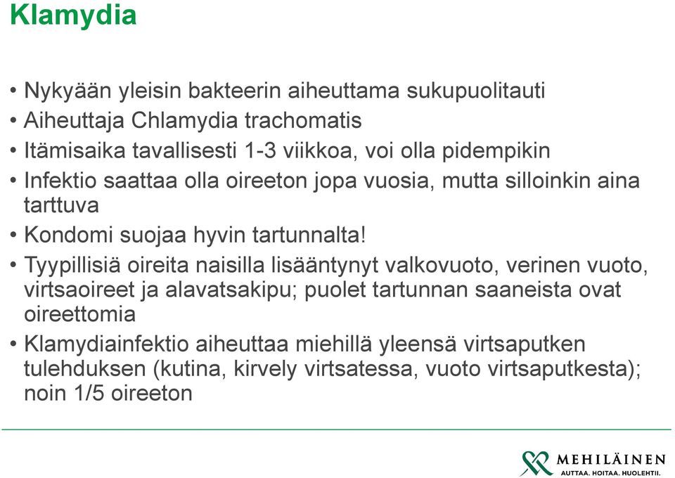Tyypillisiä oireita naisilla lisääntynyt valkovuoto, verinen vuoto, virtsaoireet ja alavatsakipu; puolet tartunnan saaneista ovat