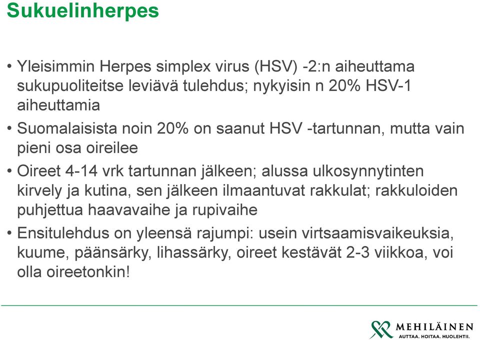 alussa ulkosynnytinten kirvely ja kutina, sen jälkeen ilmaantuvat rakkulat; rakkuloiden puhjettua haavavaihe ja rupivaihe