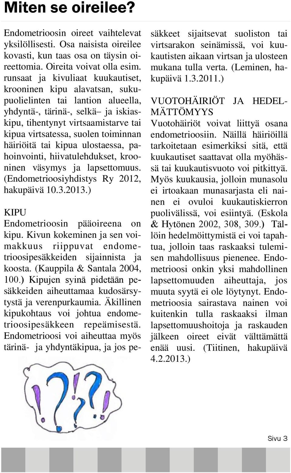 toiminnan häiriöitä tai kipua ulostaessa, pahoinvointi, hiivatulehdukset, krooninen väsymys ja lapsettomuus. (Endometrioosiyhdistys Ry 2012, hakupäivä 10.3.2013.