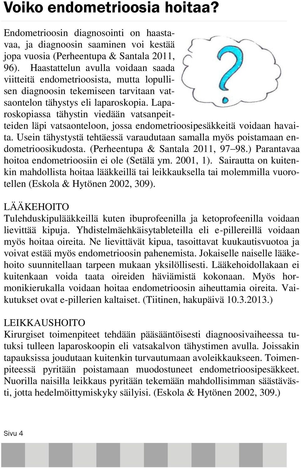 Laparoskopiassa tähystin viedään vatsanpeitteiden läpi vatsaonteloon, jossa endometrioosipesäkkeitä voidaan havaita.