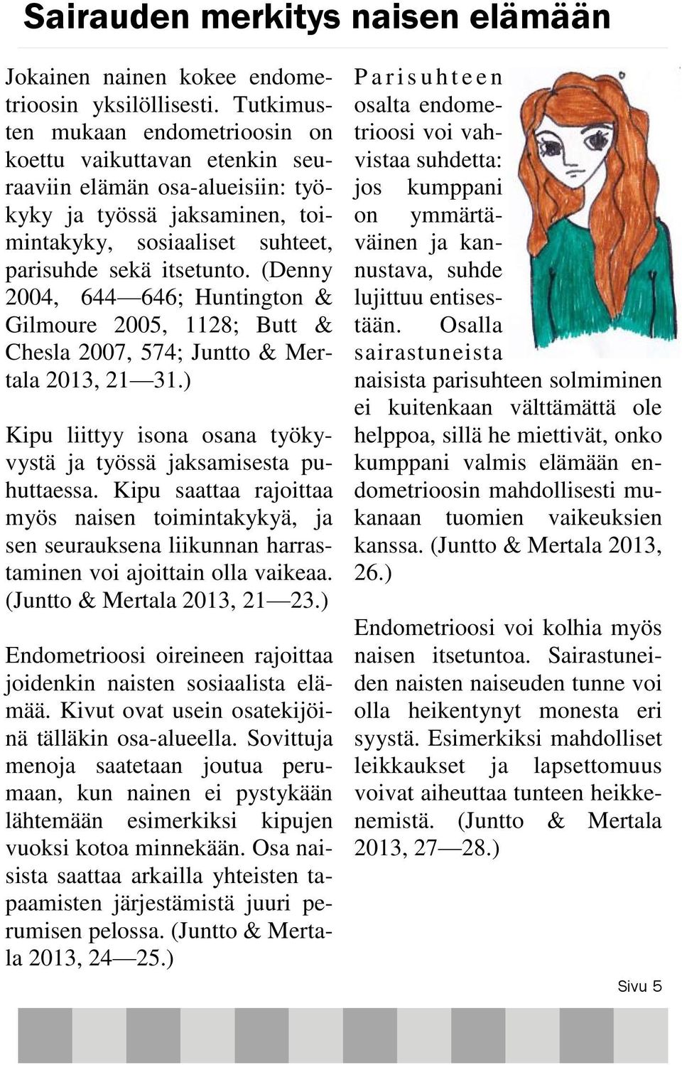 (Denny 2004, 644 646; Huntington & Gilmoure 2005, 1128; Butt & Chesla 2007, 574; Juntto & Mertala 2013, 21 31.) Kipu liittyy isona osana työkyvystä ja työssä jaksamisesta puhuttaessa.