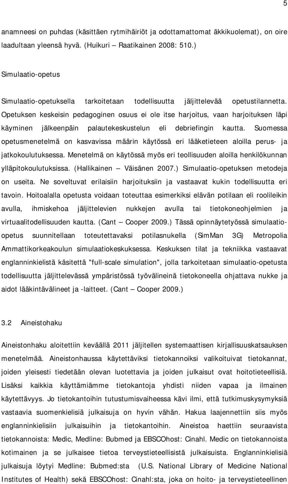 Opetuksen keskeisin pedagoginen osuus ei ole itse harjoitus, vaan harjoituksen läpi käyminen jälkeenpäin palautekeskustelun eli debriefingin kautta.