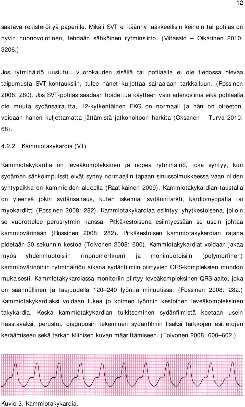 Jos SVT-potilas saadaan hoidettua käyttäen vain adenosiinia eikä potilaalla ole muuta sydänsairautta, 12-kytkentäinen EKG on normaali ja hän on oireeton, voidaan hänen kuljettamatta jättämistä