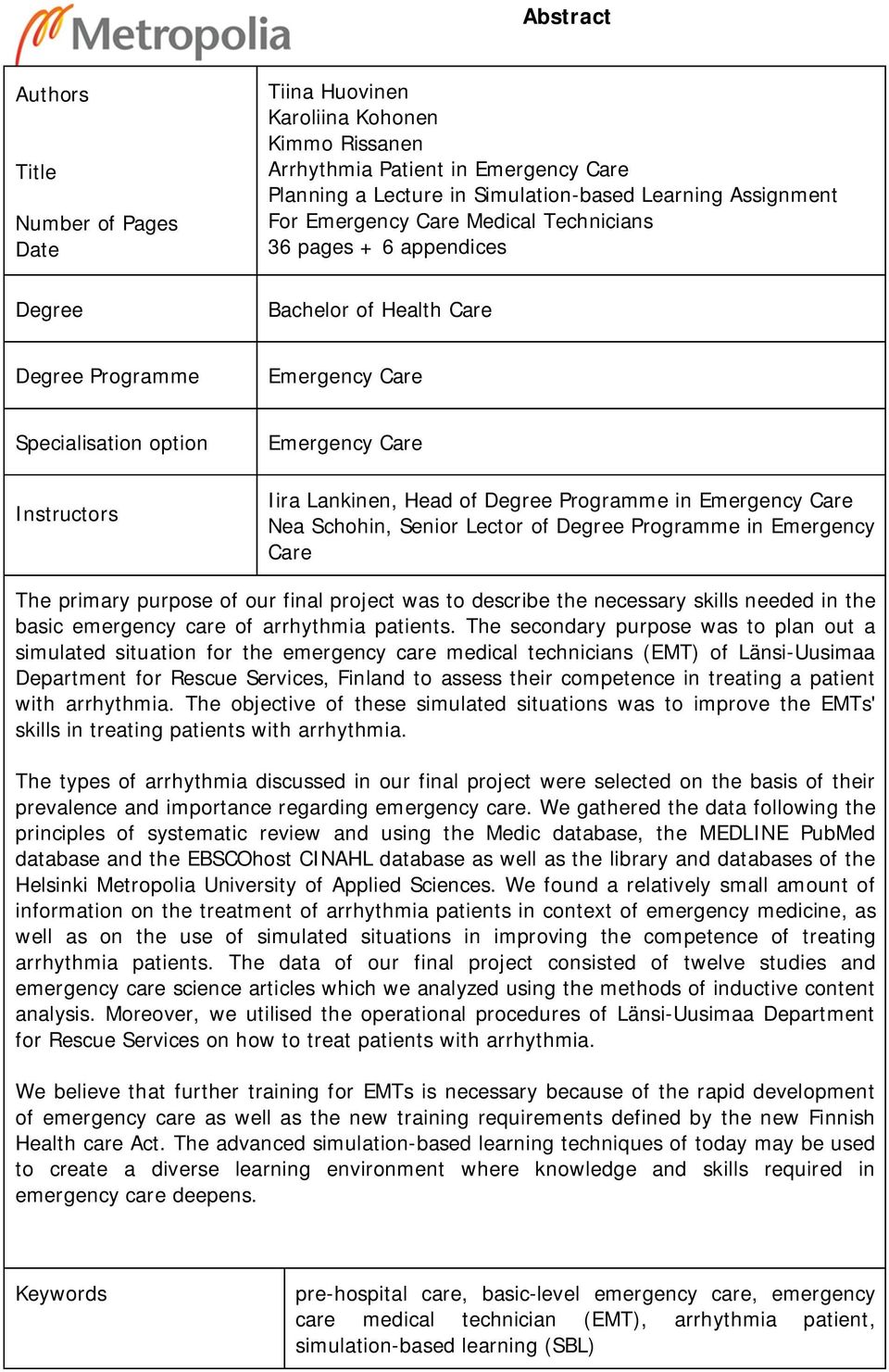 Head of Degree Programme in Emergency Care Nea Schohin, Senior Lector of Degree Programme in Emergency Care The primary purpose of our final project was to describe the necessary skills needed in the