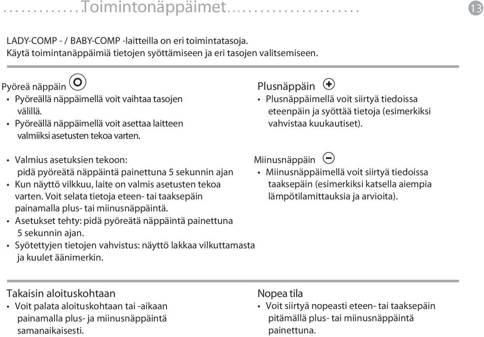 Plusnäppäin Plusnäppäimellä voit siirtyä tiedoissa eteenpäin ja syöttää tietoja (esimerkiksi vahvistaa kuukautiset).