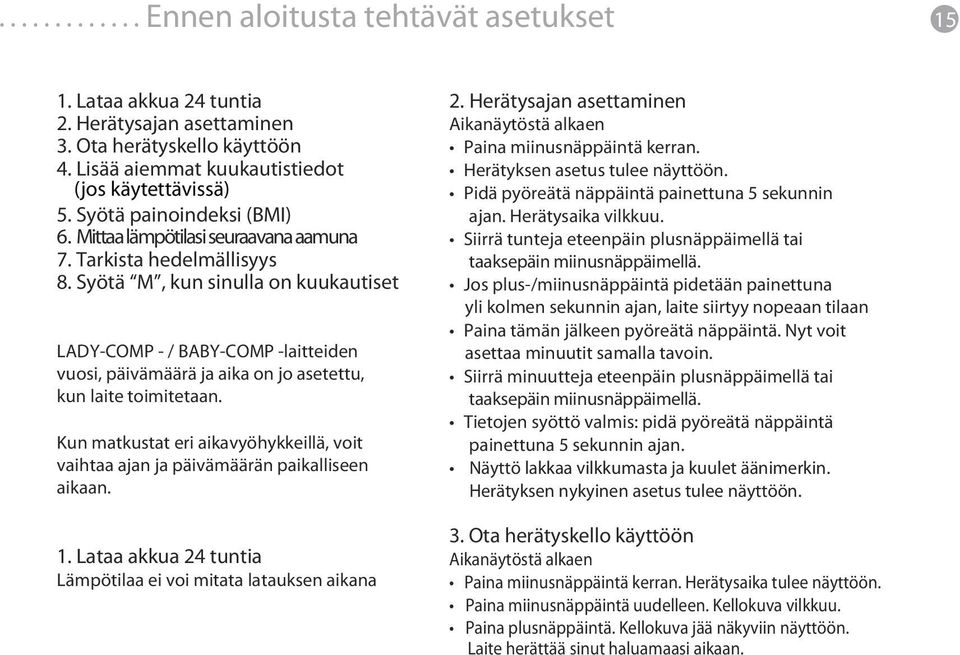 Syötä M, kun sinulla on kuukautiset LADY-COMP - / BABY-COMP -laitteiden vuosi, päivämäärä ja aika on jo asetettu, kun laite toimitetaan.